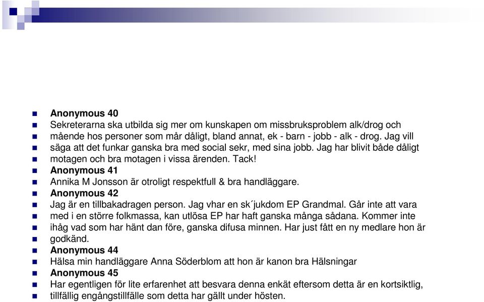 Anonymous 41 Annika M Jonsson är otroligt respektfull & bra handläggare. Anonymous 42 Jag är en tillbakadragen person. Jag vhar en sk jukdom EP Grandmal.