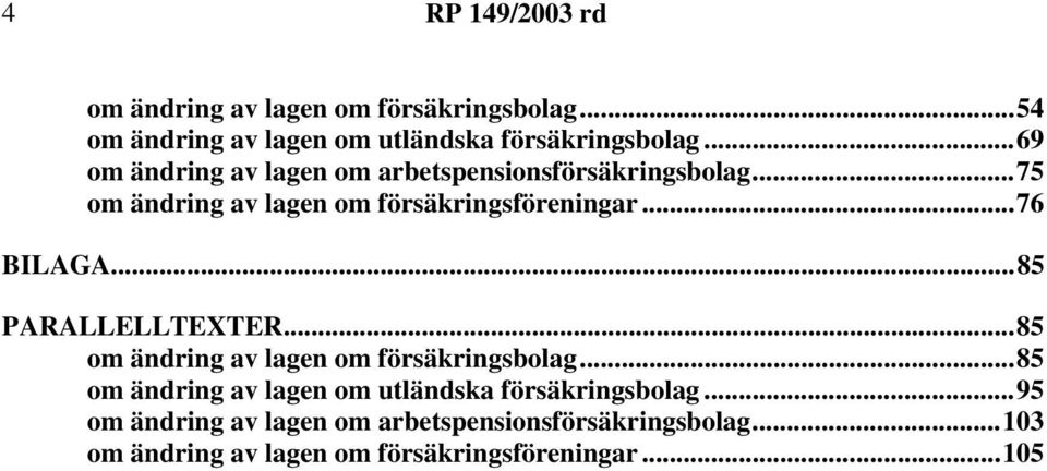 ..76 BILAGA...85 PARALLELLTEXTER...85 om ändring av lagen om försäkringsbolag.