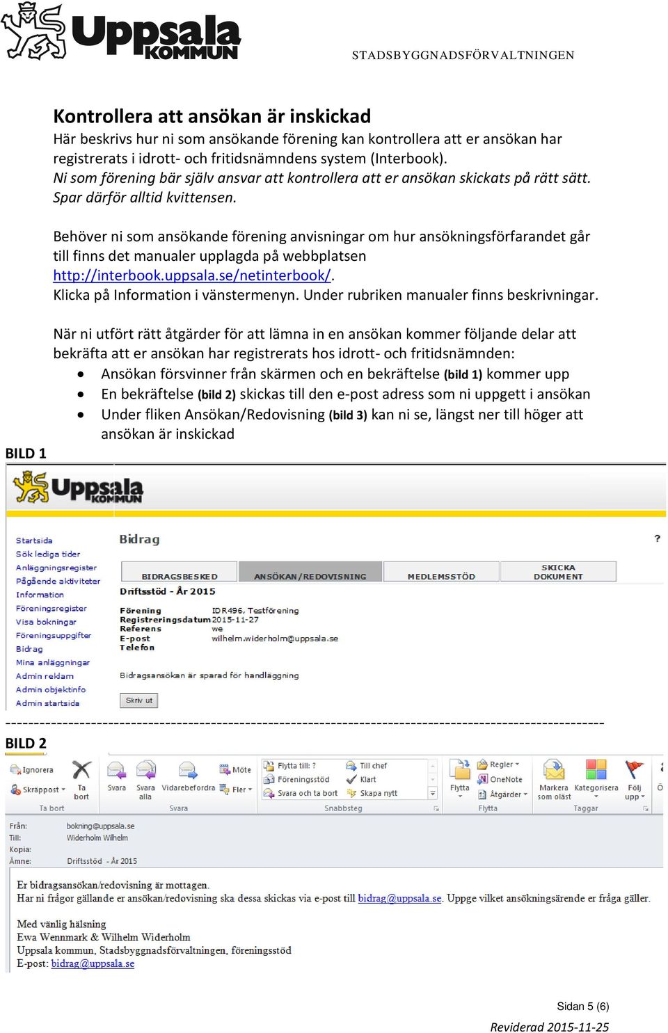 Behöver ni som ansökande förening anvisningar om hur ansökningsförfarandet går till finns det manualer upplagda på webbplatsen http://interbook.uppsala.se/netinterbook/.