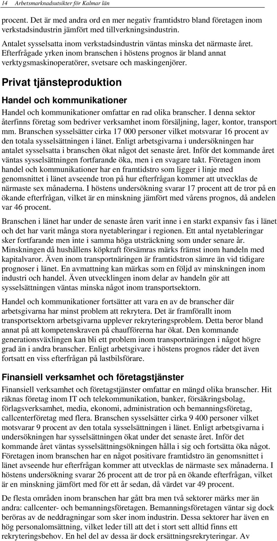 Privat tjänsteproduktion Handel och kommunikationer Handel och kommunikationer omfattar en rad olika branscher.