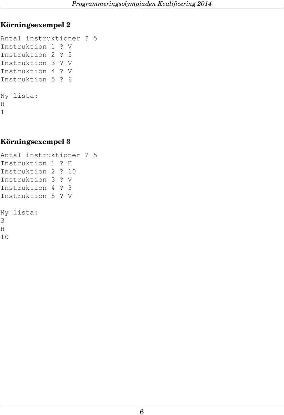 6 Ny lista: H 1 Antal instruktioner? 5 Instruktion 1?