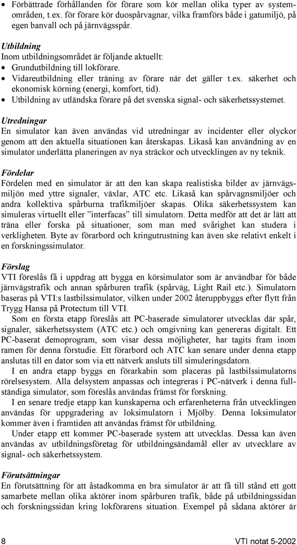 säkerhet och ekonomisk körning (energi, komfort, tid). Utbildning av utländska förare på det svenska signal- och säkerhetssystemet.
