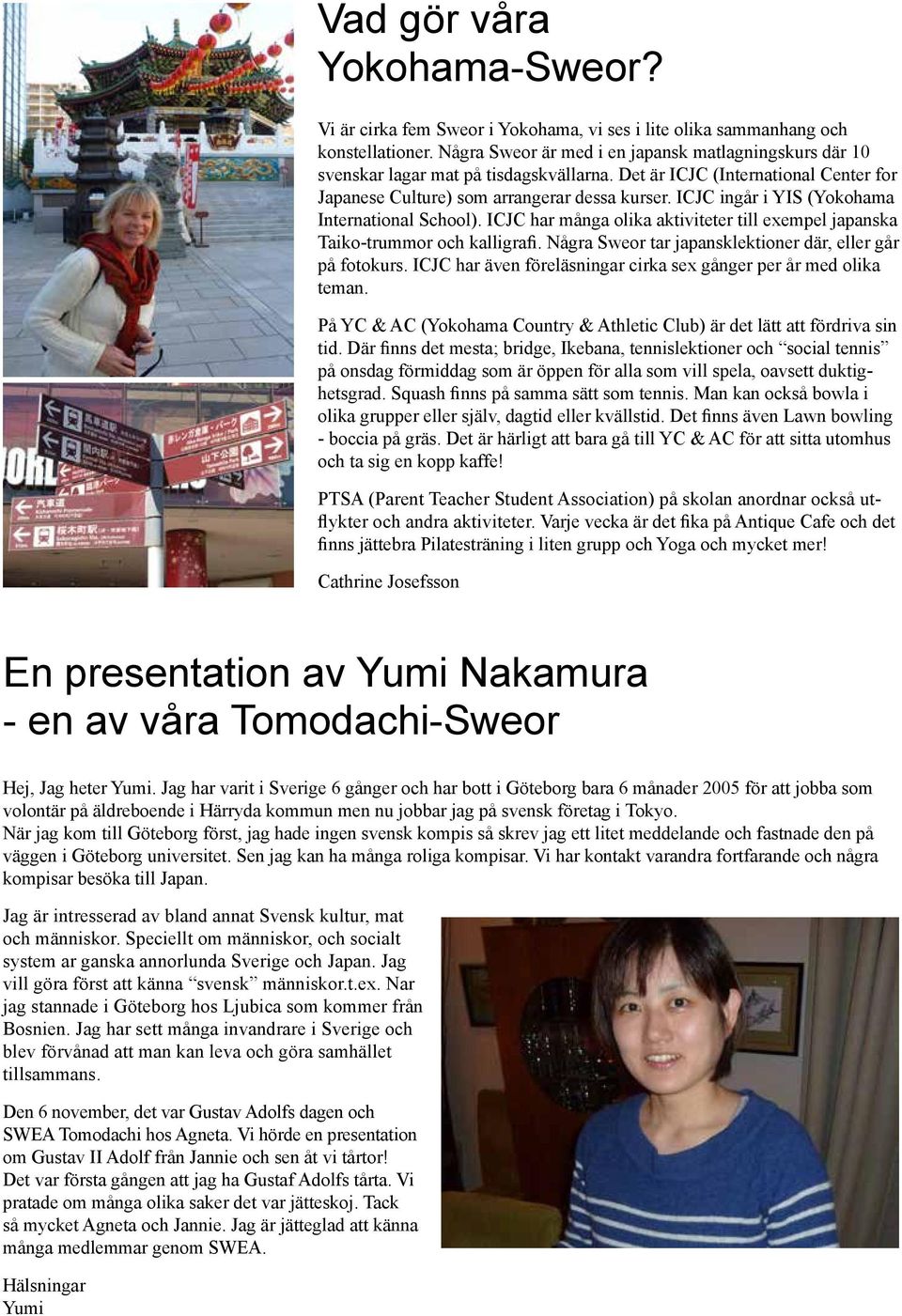 ICJC ingår i YIS (Yokohama International School). ICJC har många olika aktiviteter till exempel japanska Taiko-trummor och kalligrafi. Några Sweor tar japansklektioner där, eller går på fotokurs.