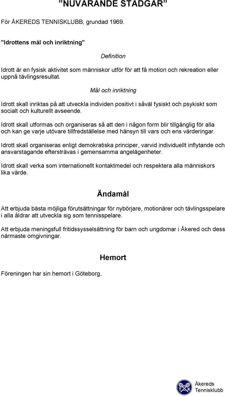 Mål och inriktning Idrott skall inriktas på att utveckla individen positivt i såväl fysiskt och psykiskt som socialt och kulturellt avseende.