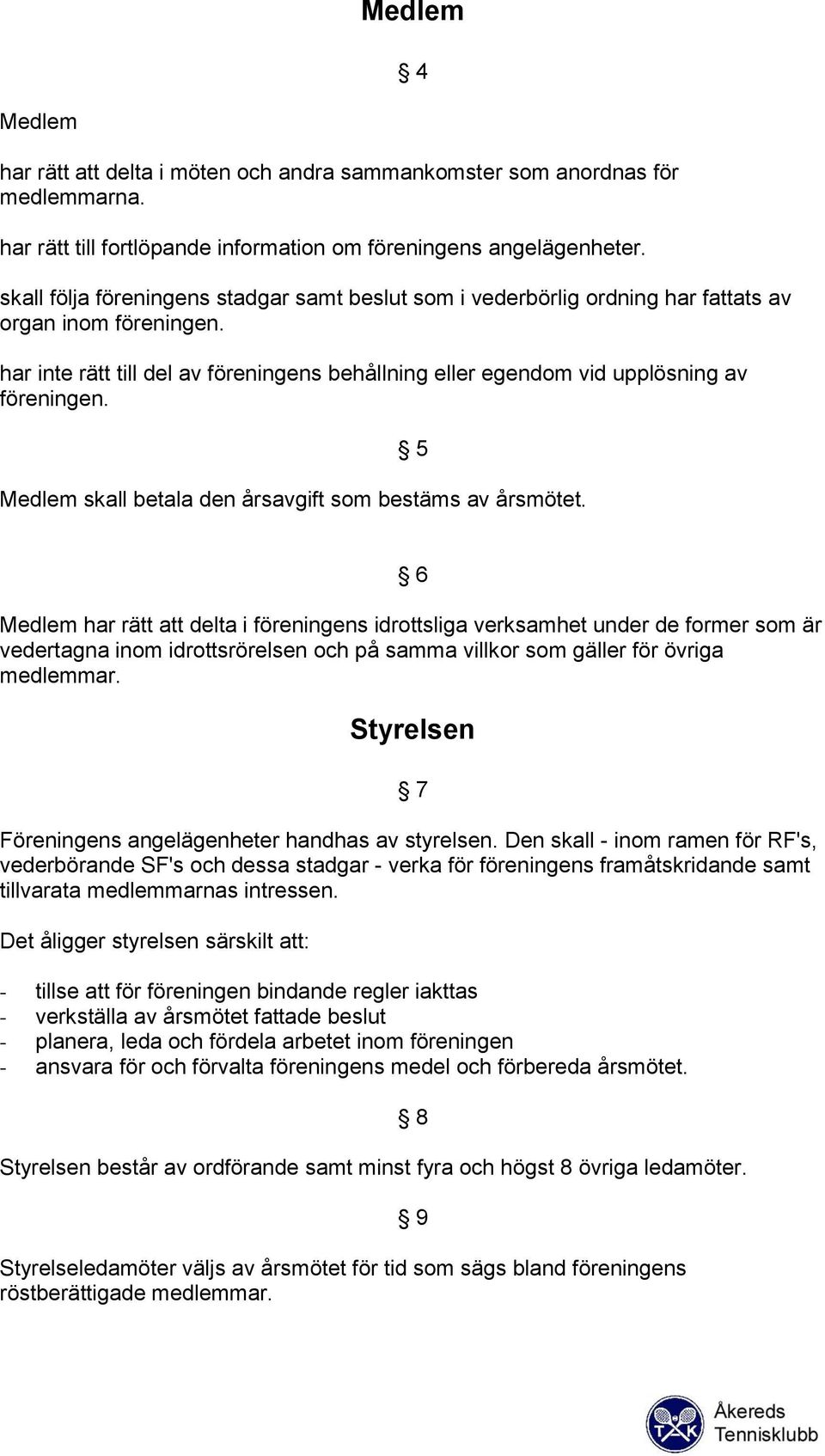 5 Medlem skall betala den årsavgift som bestäms av årsmötet.