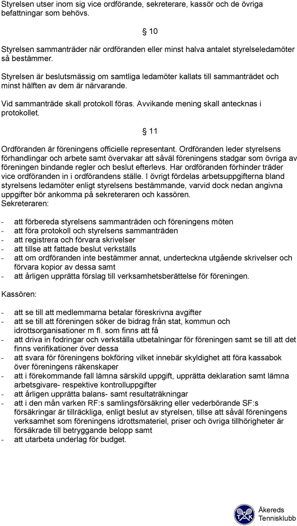 Avvikande mening skall antecknas i protokollet. 11 Ordföranden är föreningens officielle representant.