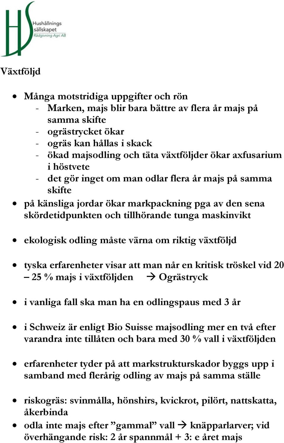 odling måste värna om riktig växtföljd tyska erfarenheter visar att man når en kritisk tröskel vid 20 25 % majs i växtföljden Ogrästryck i vanliga fall ska man ha en odlingspaus med 3 år i Schweiz är