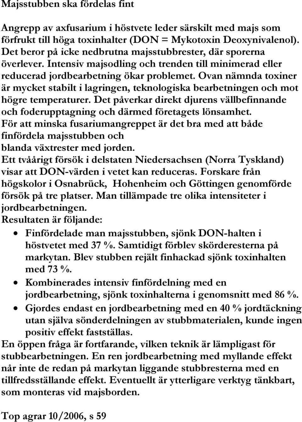 Ovan nämnda toxiner är mycket stabilt i lagringen, teknologiska bearbetningen och mot högre temperaturer.