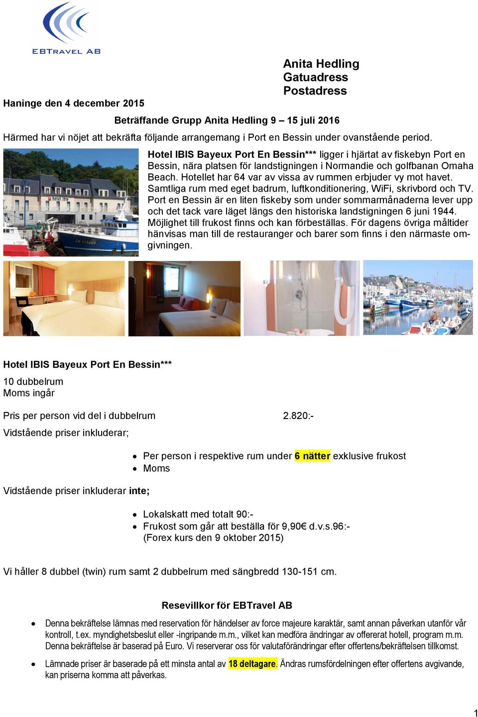 Hotellet har 64 var av vissa av rummen erbjuder vy mot havet. Samtliga rum med eget badrum, luftkonditionering, WiFi, skrivbord och TV.