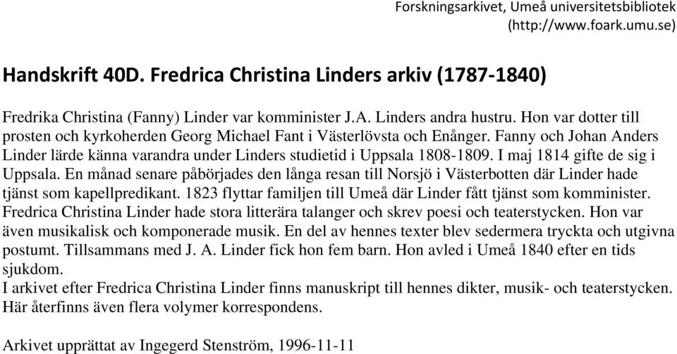 Fanny och Johan Anders Linder lärde känna varandra under Linders studietid i Uppsala 1808-1809. I maj 1814 gifte de sig i Uppsala.