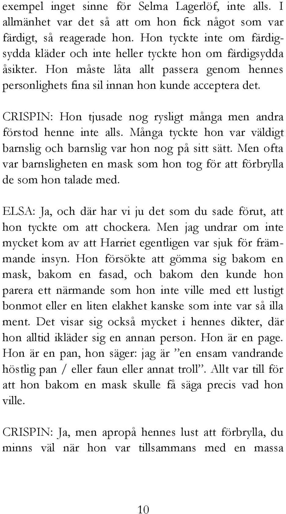 CRISPIN: Hon tjusade nog rysligt många men andra förstod henne inte alls. Många tyckte hon var väldigt barnslig och barnslig var hon nog på sitt sätt.