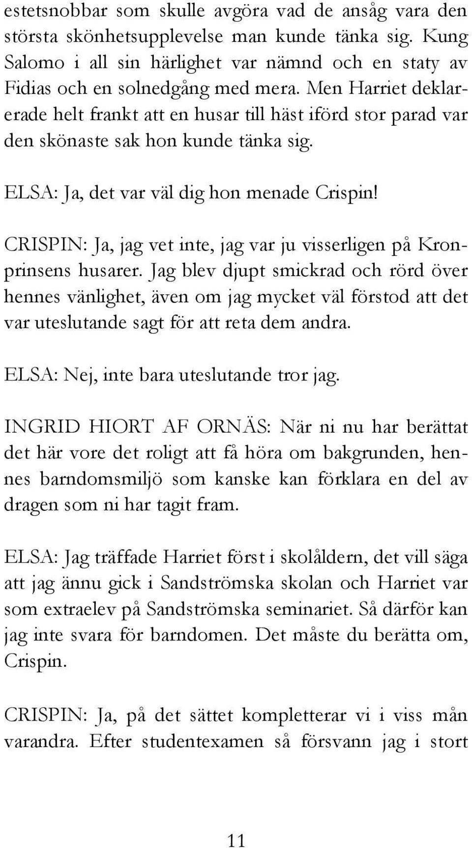 CRISPIN: Ja, jag vet inte, jag var ju visserligen på Kronprinsens husarer.