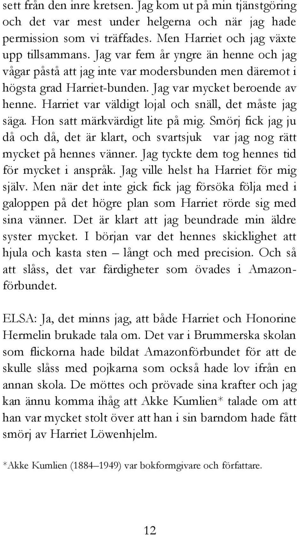 Harriet var väldigt lojal och snäll, det måste jag säga. Hon satt märkvärdigt lite på mig. Smörj fick jag ju då och då, det är klart, och svartsjuk var jag nog rätt mycket på hennes vänner.