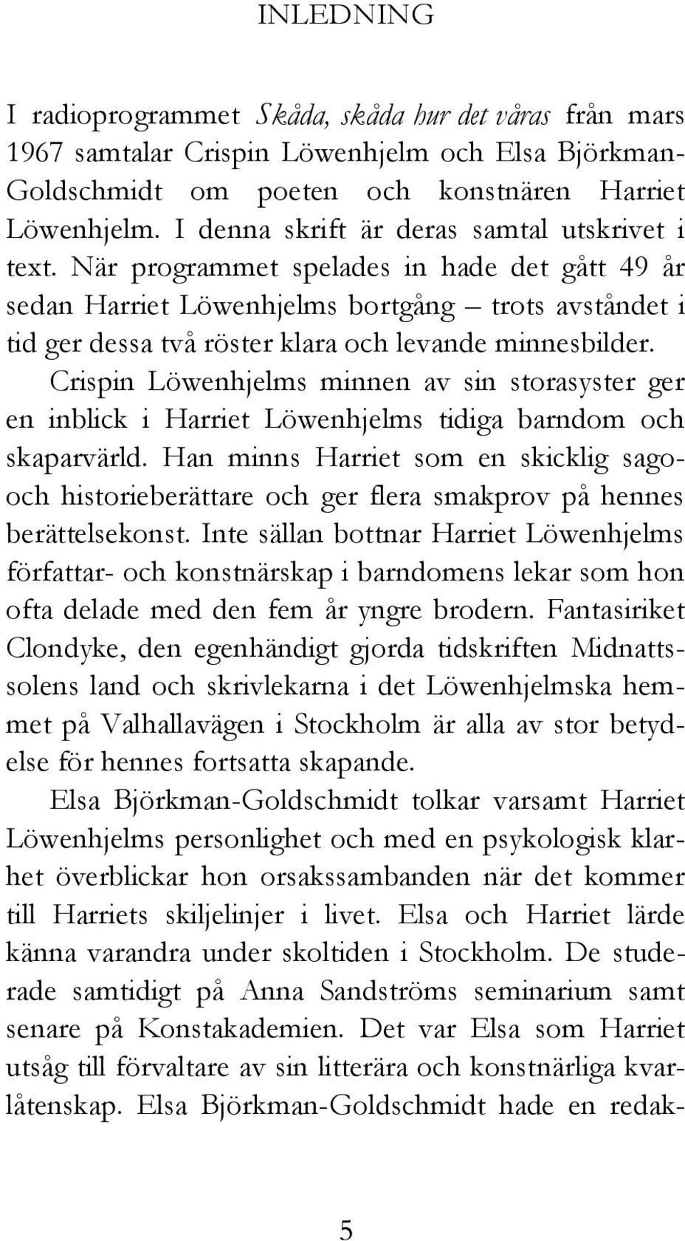 När programmet spelades in hade det gått 49 år sedan Harriet Löwenhjelms bortgång trots avståndet i tid ger dessa två röster klara och levande minnesbilder.