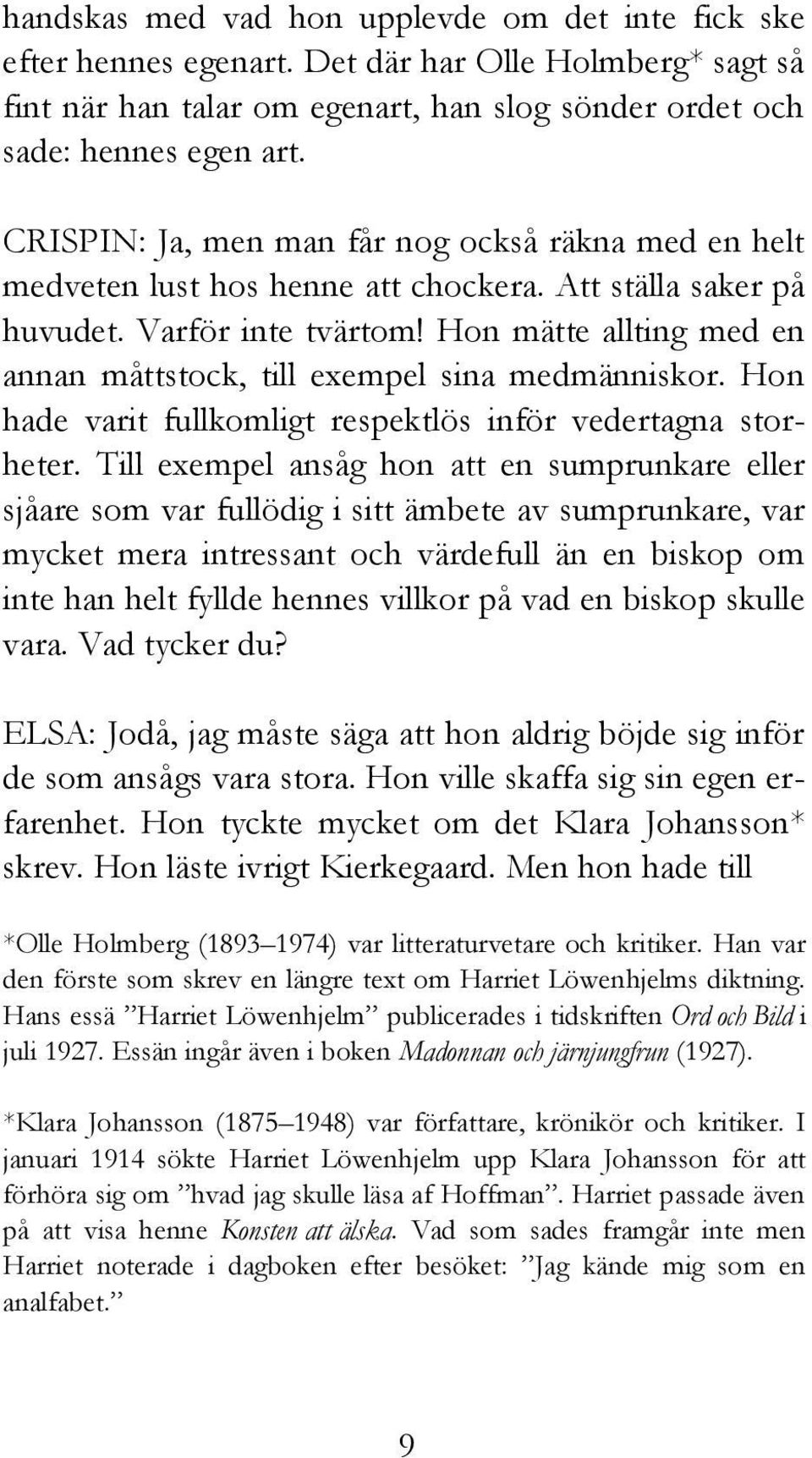 Hon mätte allting med en annan måttstock, till exempel sina medmänniskor. Hon hade varit fullkomligt respektlös inför vedertagna storheter.