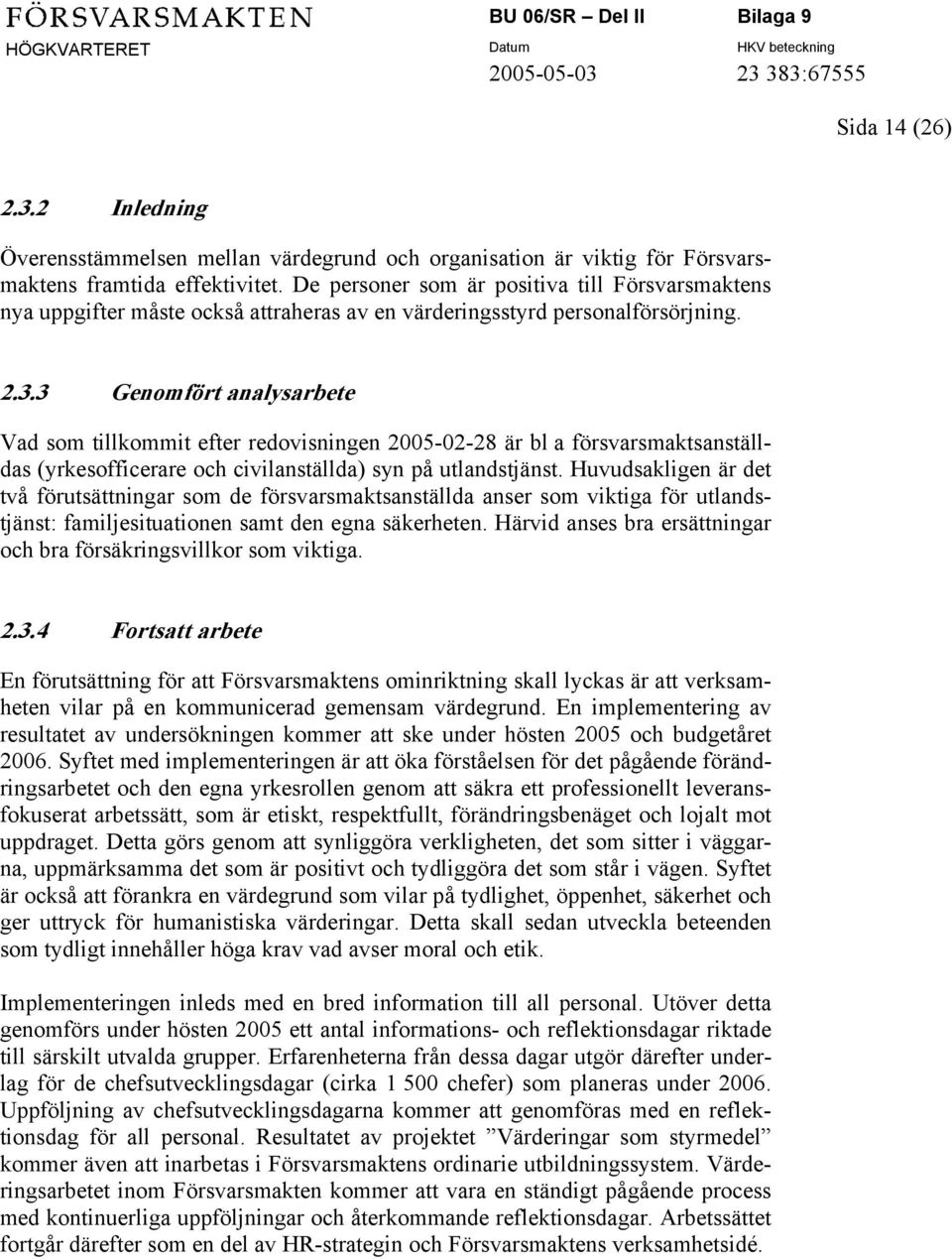 3 Genomfört analysarbete Vad som tillkommit efter redovisningen 2005-02-28 är bl a försvarsmaktsanställdas (yrkesofficerare och civilanställda) syn på utlandstjänst.