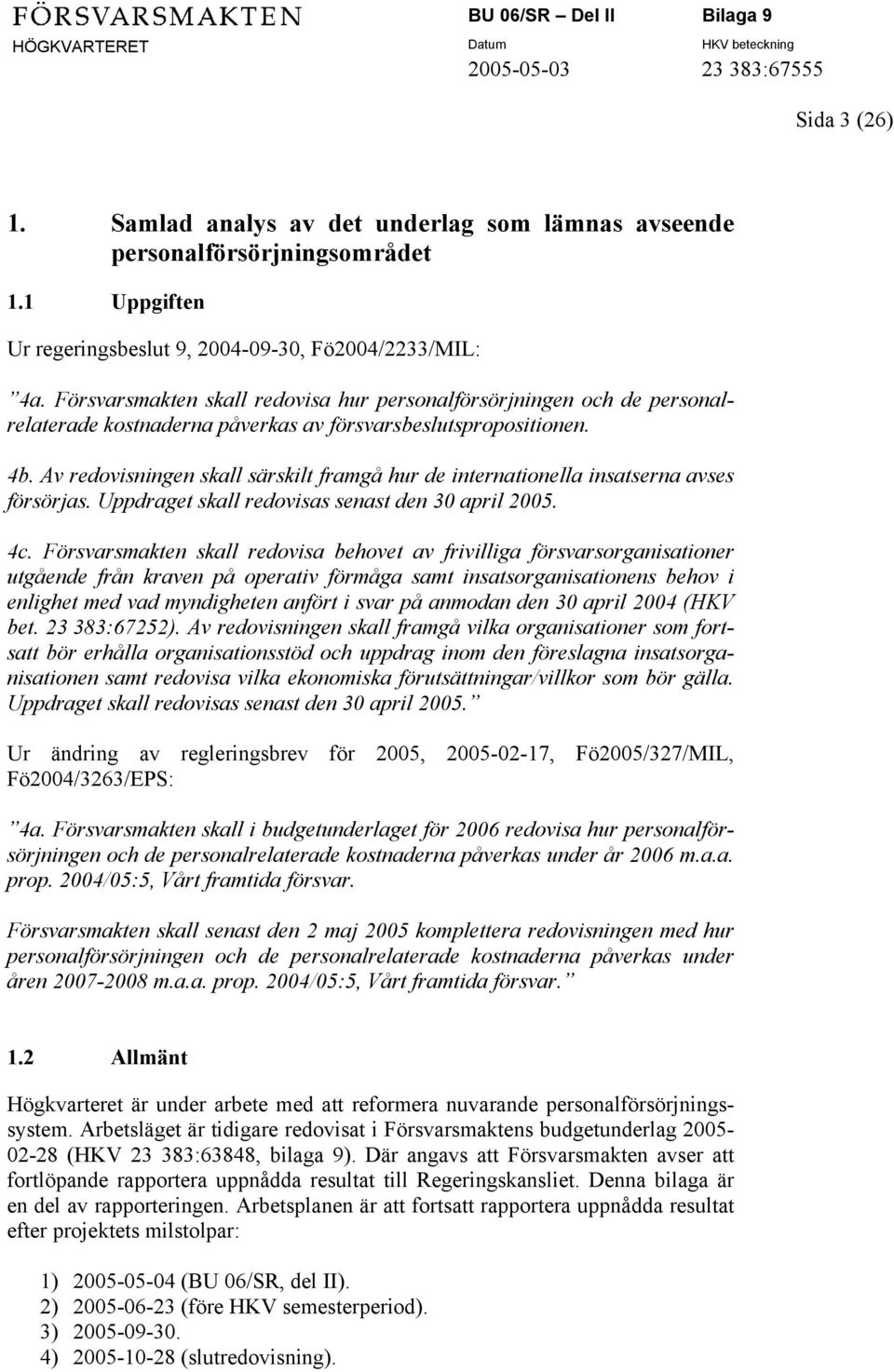 Av redovisningen skall särskilt framgå hur de internationella insatserna avses försörjas. Uppdraget skall redovisas senast den 30 april 2005. 4c.