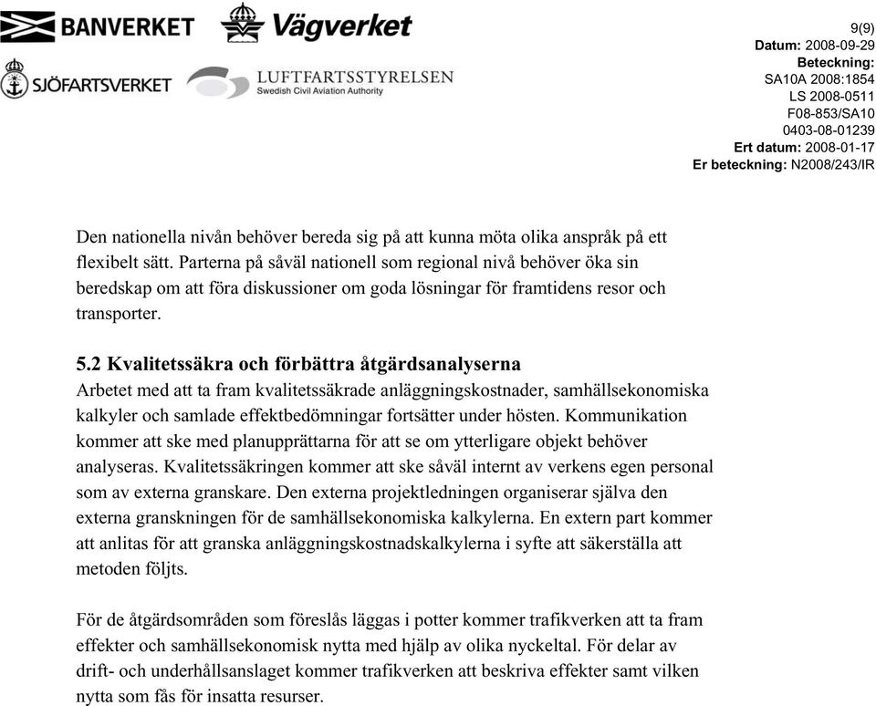 2 Kvalitetssäkra och förbättra åtgärdsanalyserna Arbetet med att ta fram kvalitetssäkrade anläggningskostnader, samhällsekonomiska kalkyler och samlade effektbedömningar fortsätter under hösten.