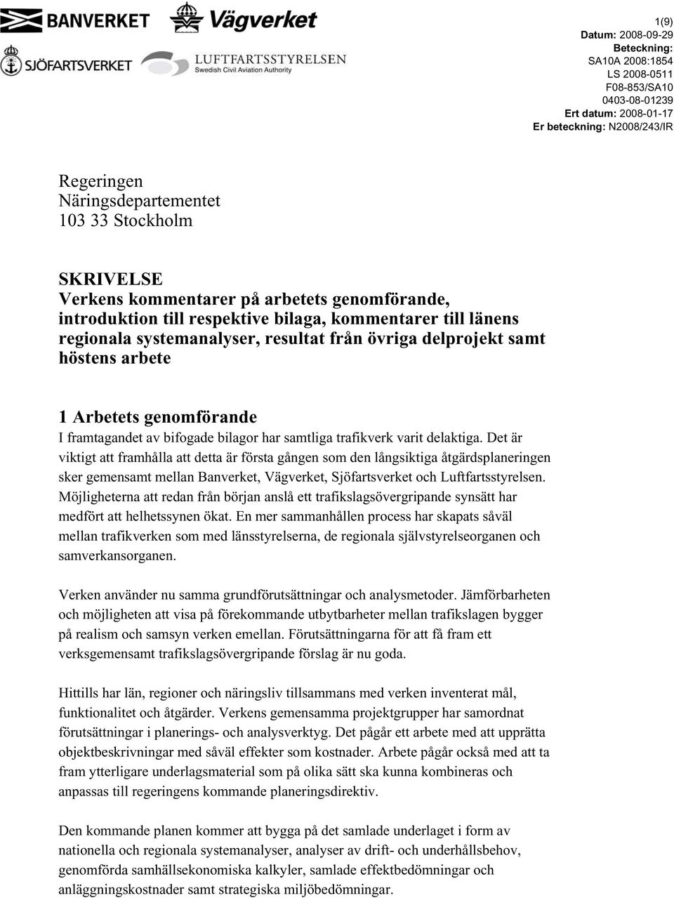 Det är viktigt att framhålla att detta är första gången som den långsiktiga åtgärdsplaneringen sker gemensamt mellan Banverket, Vägverket, Sjöfartsverket och Luftfartsstyrelsen.