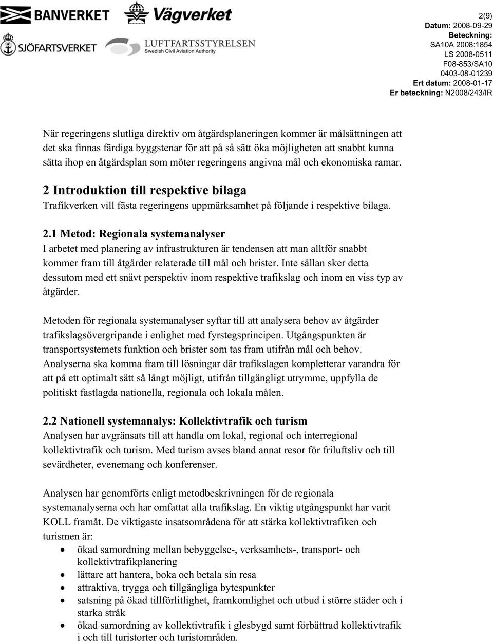 Introduktion till respektive bilaga Trafikverken vill fästa regeringens uppmärksamhet på följande i respektive bilaga. 2.