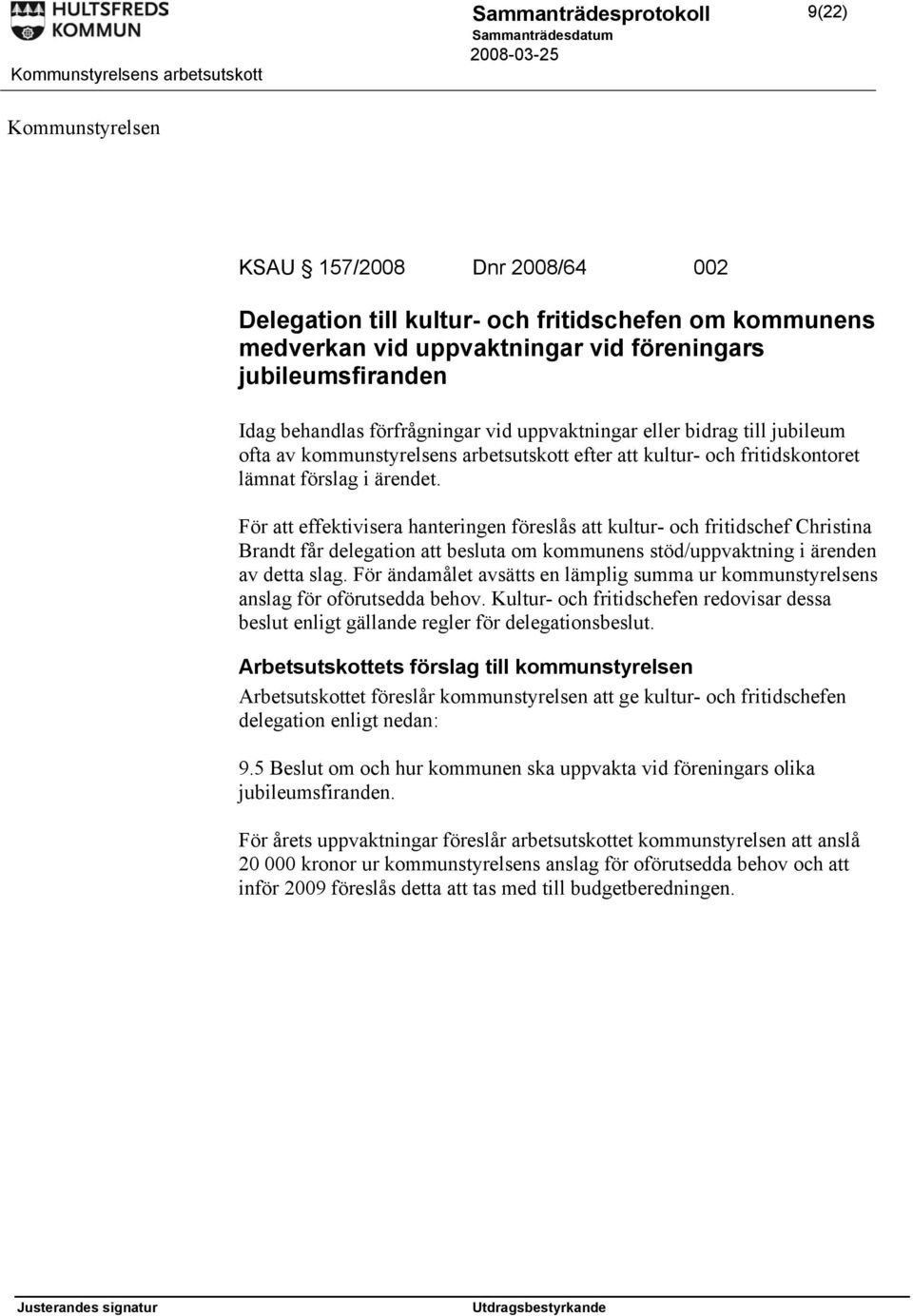 För att effektivisera hanteringen föreslås att kultur- och fritidschef Christina Brandt får delegation att besluta om kommunens stöd/uppvaktning i ärenden av detta slag.