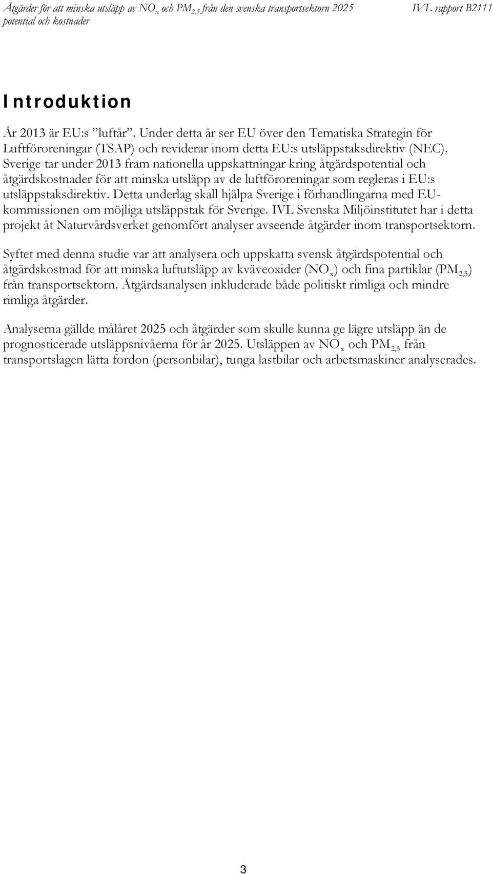 Detta underlag skall hjälpa Sverige i förhandlingarna med EUkommissionen om möjliga utsläppstak för Sverige.