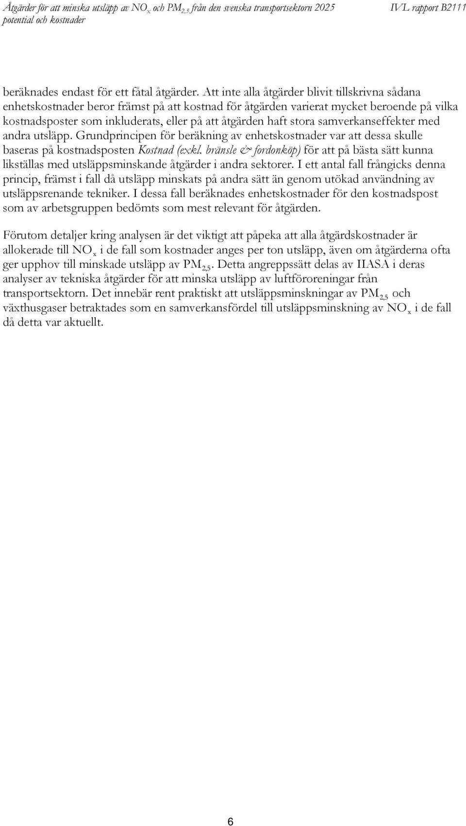 stora samverkanseffekter med andra utsläpp. Grundprincipen för beräkning av enhetskostnader var att dessa skulle baseras på kostnadsposten (exkl.