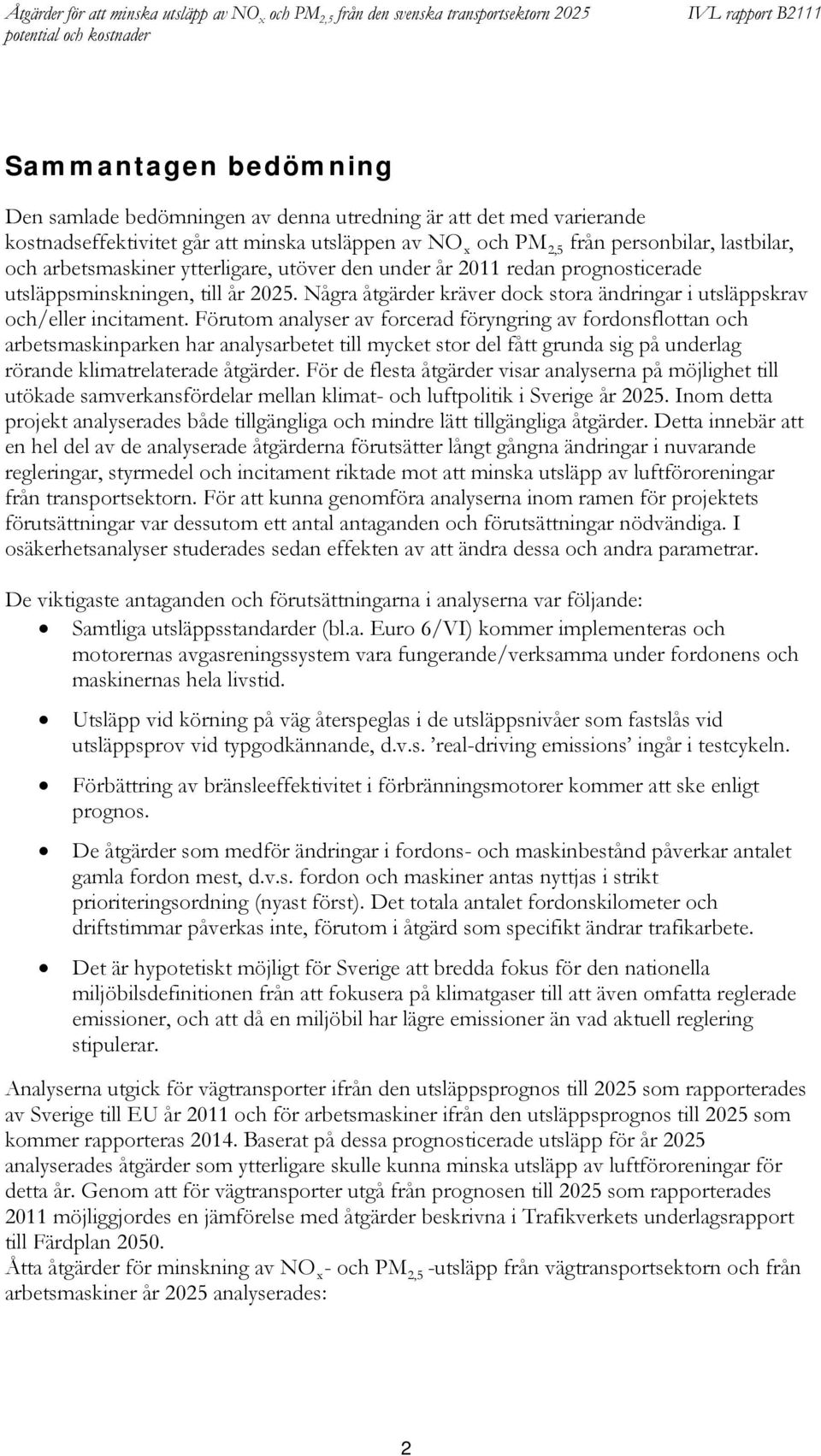 Förutom analyser av forcerad föryngring av fordonsflottan och arbetsmaskinparken har analysarbetet till mycket stor del fått grunda sig på underlag rörande klimatrelaterade åtgärder.