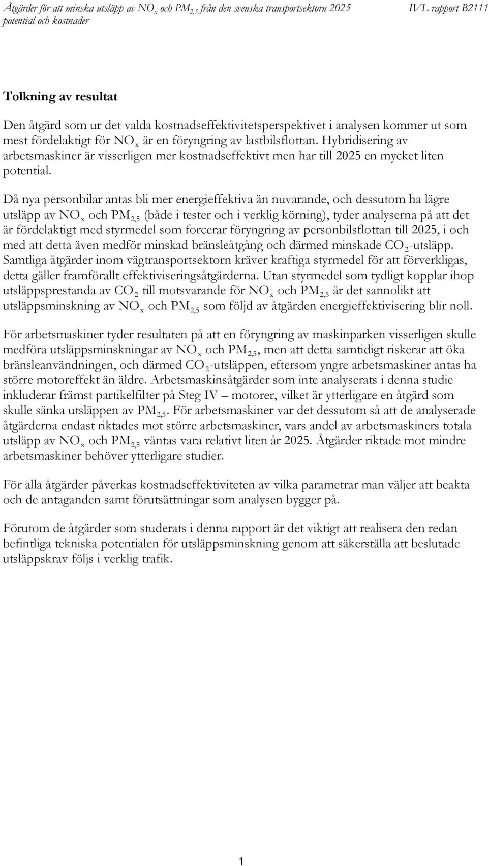 Då nya personbilar antas bli mer energieffektiva än nuvarande, och dessutom ha lägre utsläpp av NO x och PM 2,5 (både i tester och i verklig körning), tyder analyserna på att det är fördelaktigt med