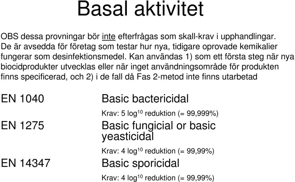 Kan användas 1) som ett första steg när nya biocidprodukter utvecklas eller när inget användningsområde för produkten finns specificerad, och 2) i