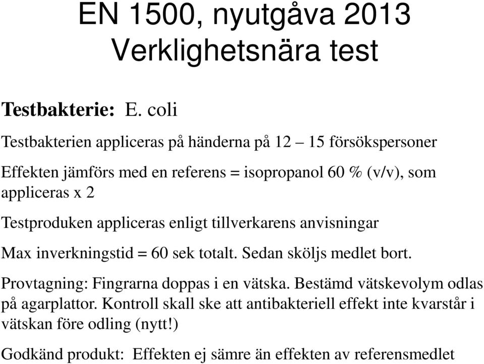 x 2 Testproduken appliceras enligt tillverkarens anvisningar Max inverkningstid = 60 sek totalt. Sedan sköljs medlet bort.