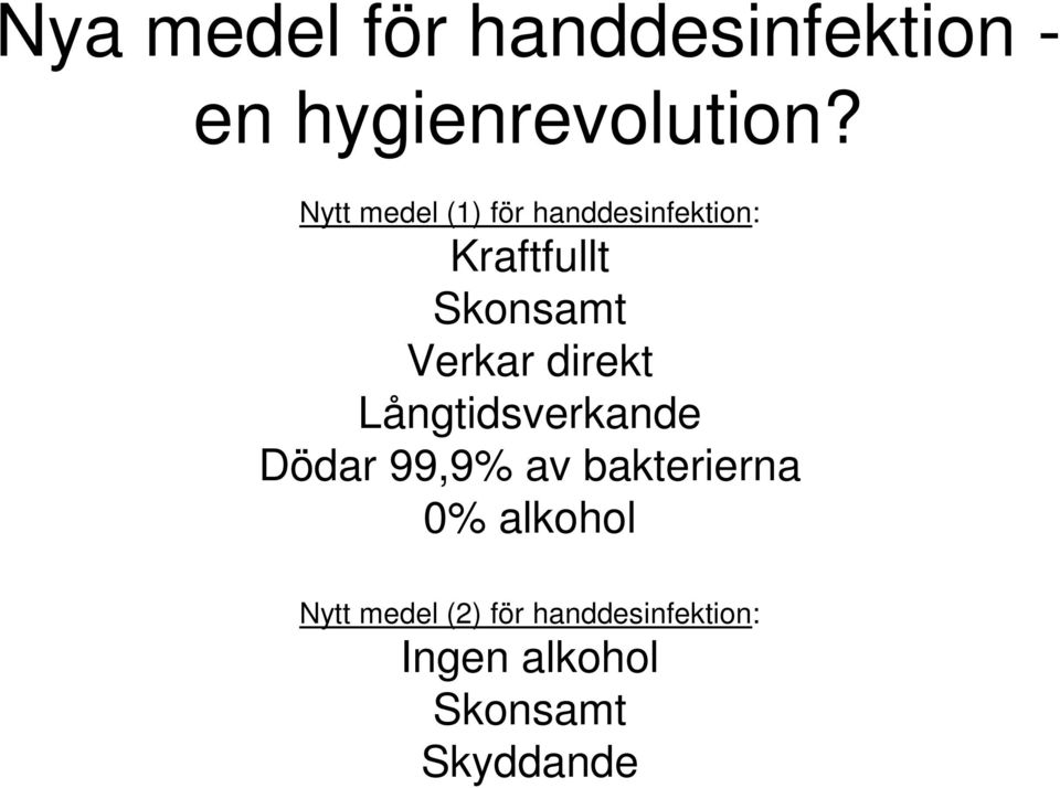 Verkar direkt Långtidsverkande Dödar 99,9% av bakterierna 0%