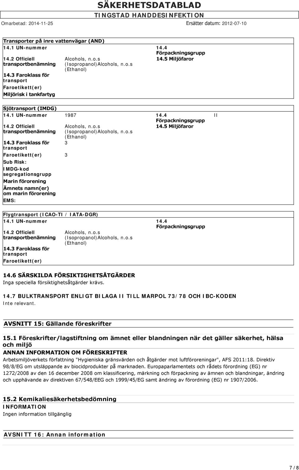 3 Faroklass för transport Faroetikett(er) 3 Sub Risk: IMDG-kod segregationsgrupp Marin förorening Ämnets namn(er) om marin förorening EMS: Alcohols, n.o.s (Isopropanol)Alcohols, n.o.s (Ethanol) 3 14.