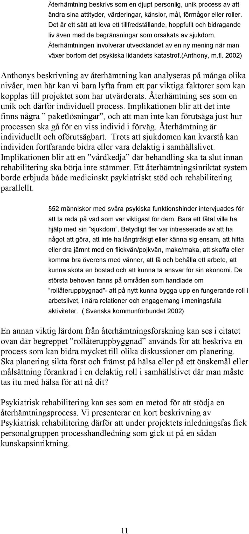 Återhämtningen involverar utvecklandet av en ny mening när man växer bortom det psykiska lidandets katastrof.(anthony, m.fl.