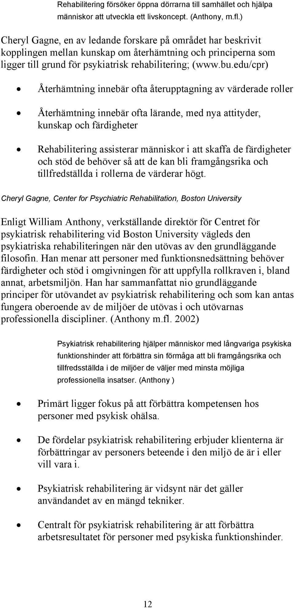 edu/cpr) Återhämtning innebär ofta återupptagning av värderade roller Återhämtning innebär ofta lärande, med nya attityder, kunskap och färdigheter Rehabilitering assisterar människor i att skaffa de