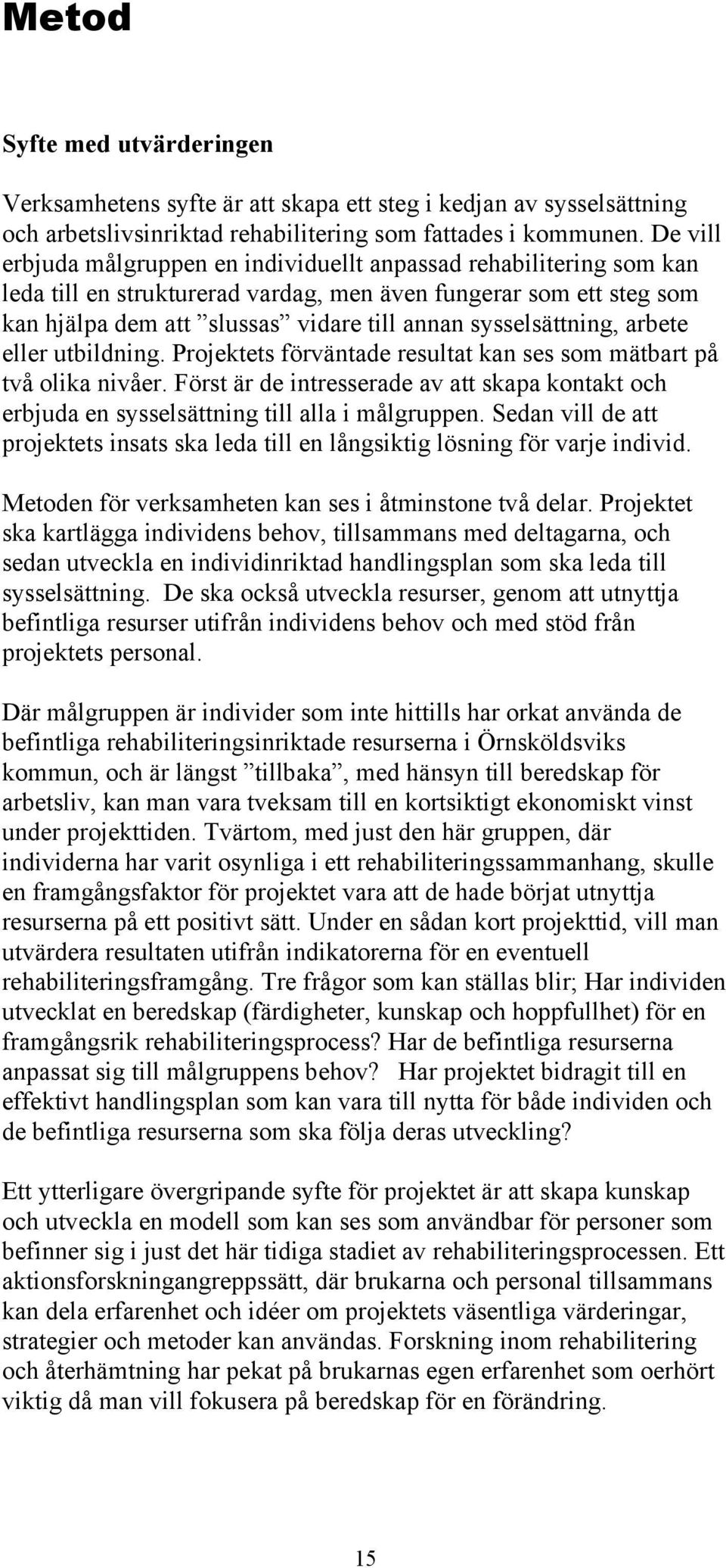 sysselsättning, arbete eller utbildning. Projektets förväntade resultat kan ses som mätbart på två olika nivåer.