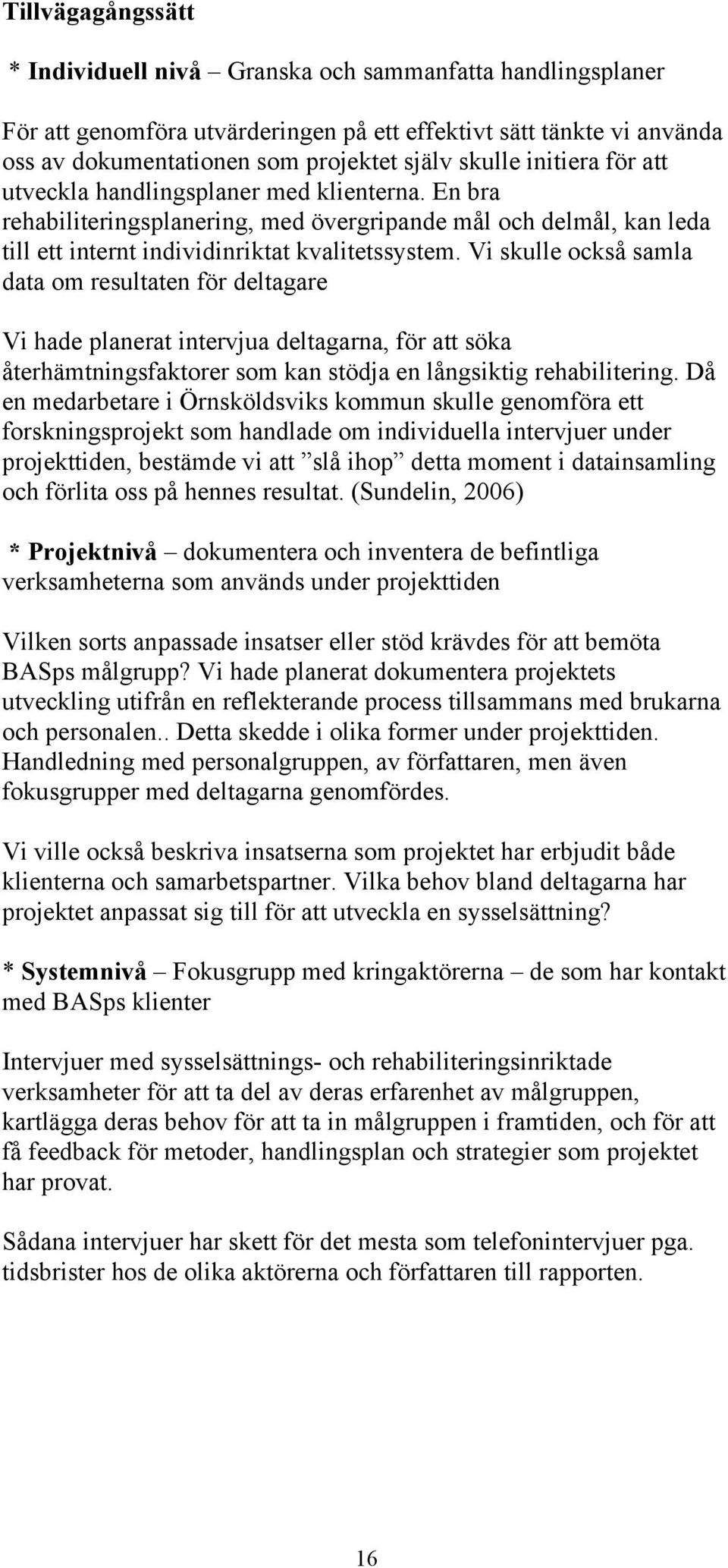 Vi skulle också samla data om resultaten för deltagare Vi hade planerat intervjua deltagarna, för att söka återhämtningsfaktorer som kan stödja en långsiktig rehabilitering.