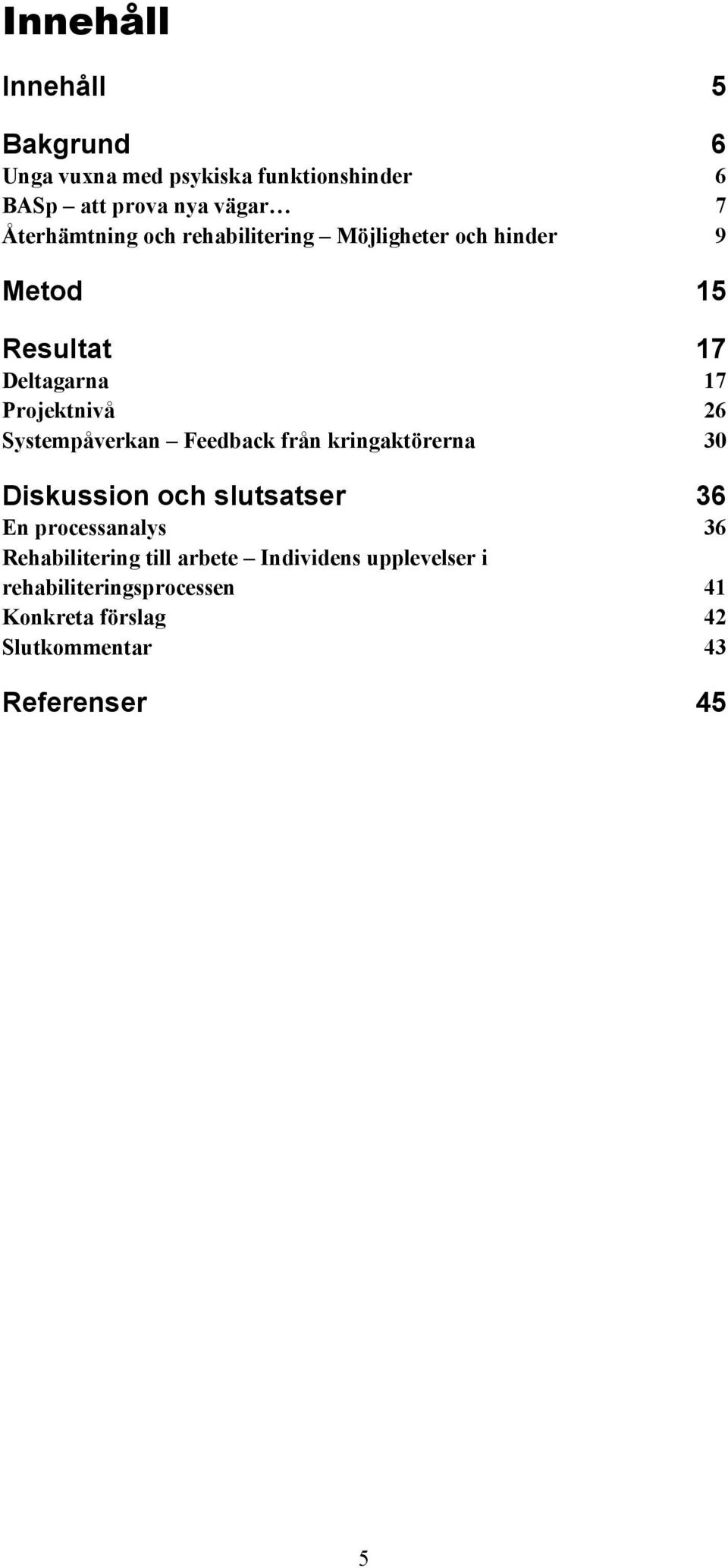 Systempåverkan Feedback från kringaktörerna 30 Diskussion och slutsatser 36 En processanalys 36