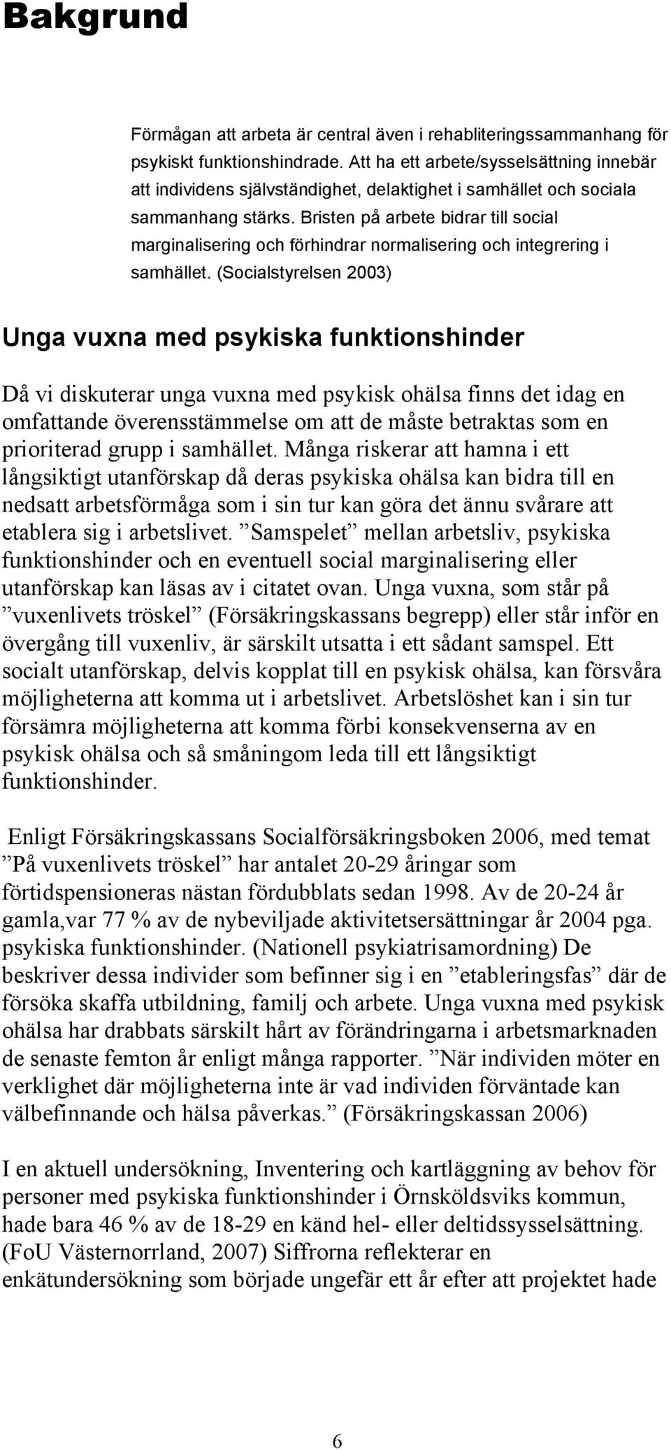 Bristen på arbete bidrar till social marginalisering och förhindrar normalisering och integrering i samhället.