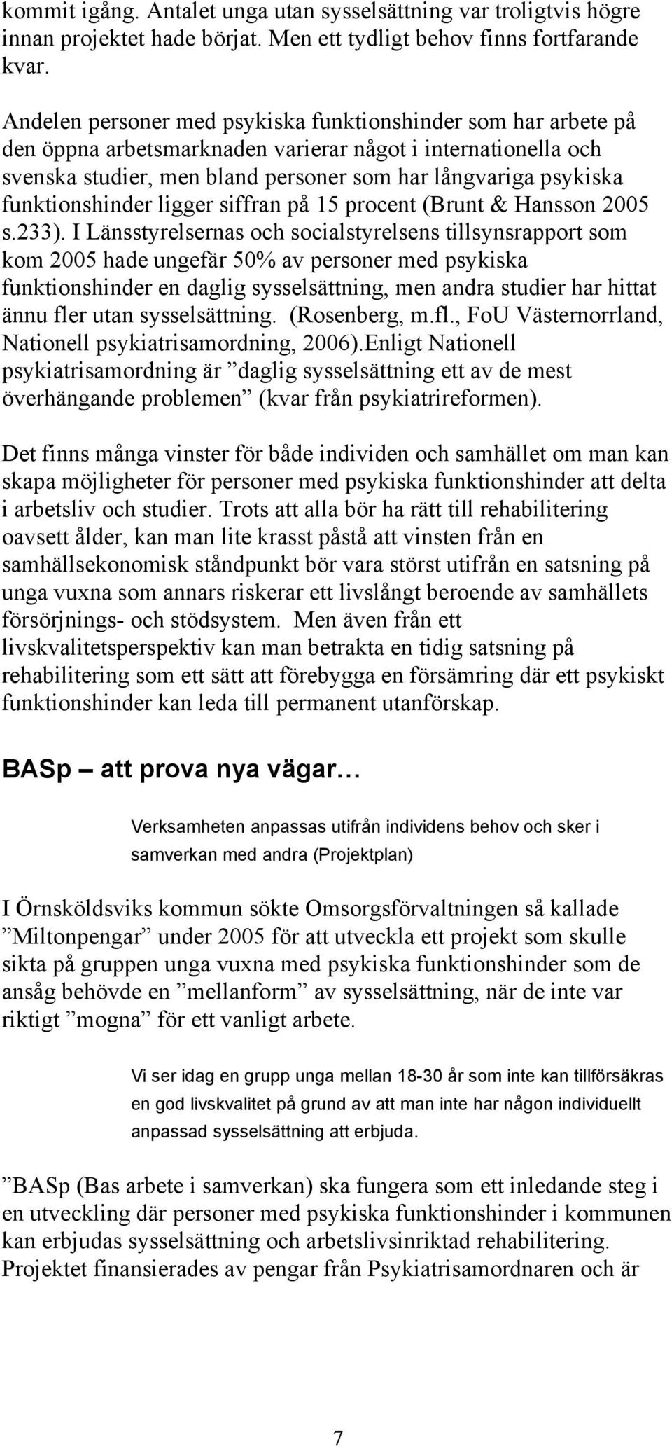 funktionshinder ligger siffran på 15 procent (Brunt & Hansson 2005 s.233).