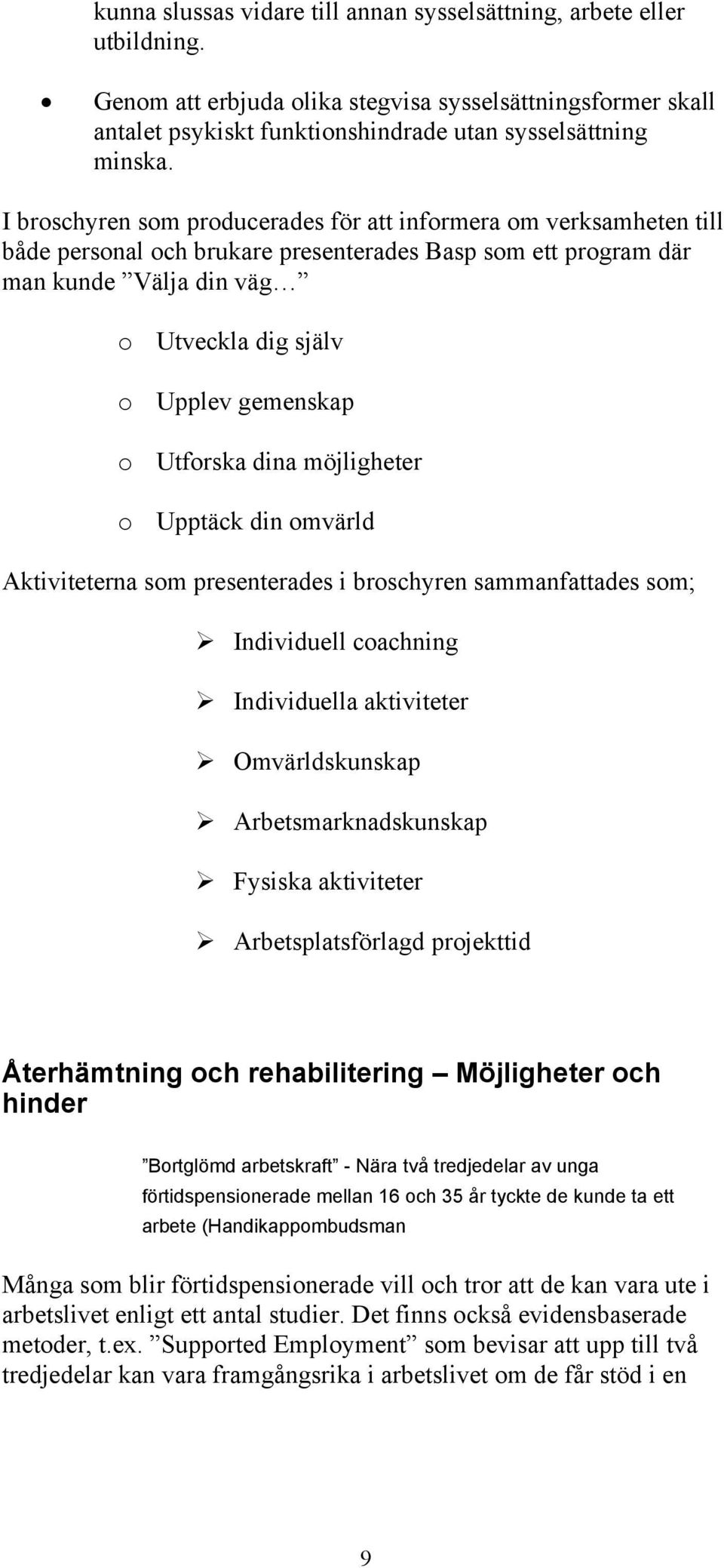 Utforska dina möjligheter o Upptäck din omvärld Aktiviteterna som presenterades i broschyren sammanfattades som; Individuell coachning Individuella aktiviteter Omvärldskunskap Arbetsmarknadskunskap