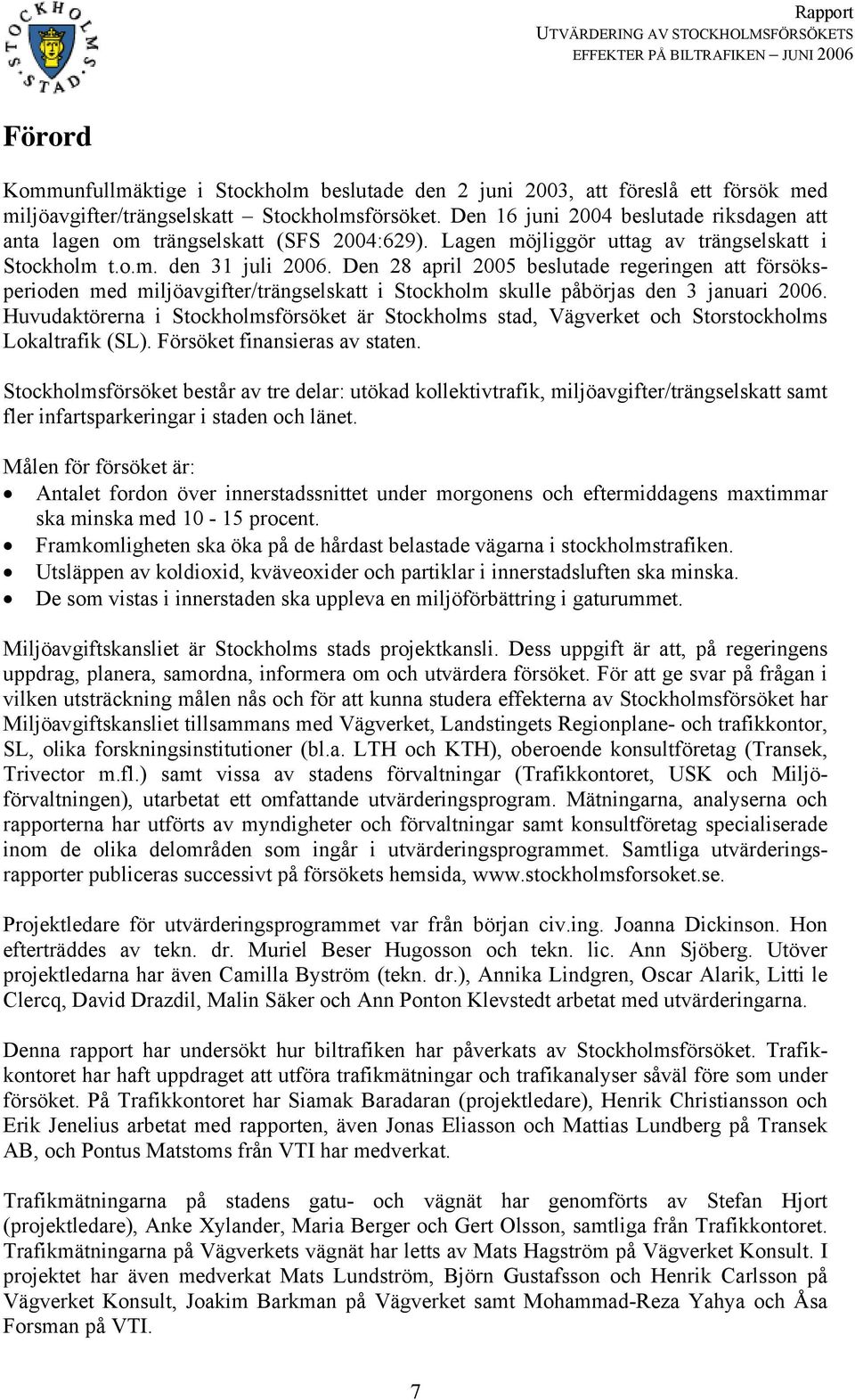 Den 28 april 2005 beslutade regeringen att försöksperioden med miljöavgifter/trängselskatt i Stockholm skulle påbörjas den 3 januari 2006.