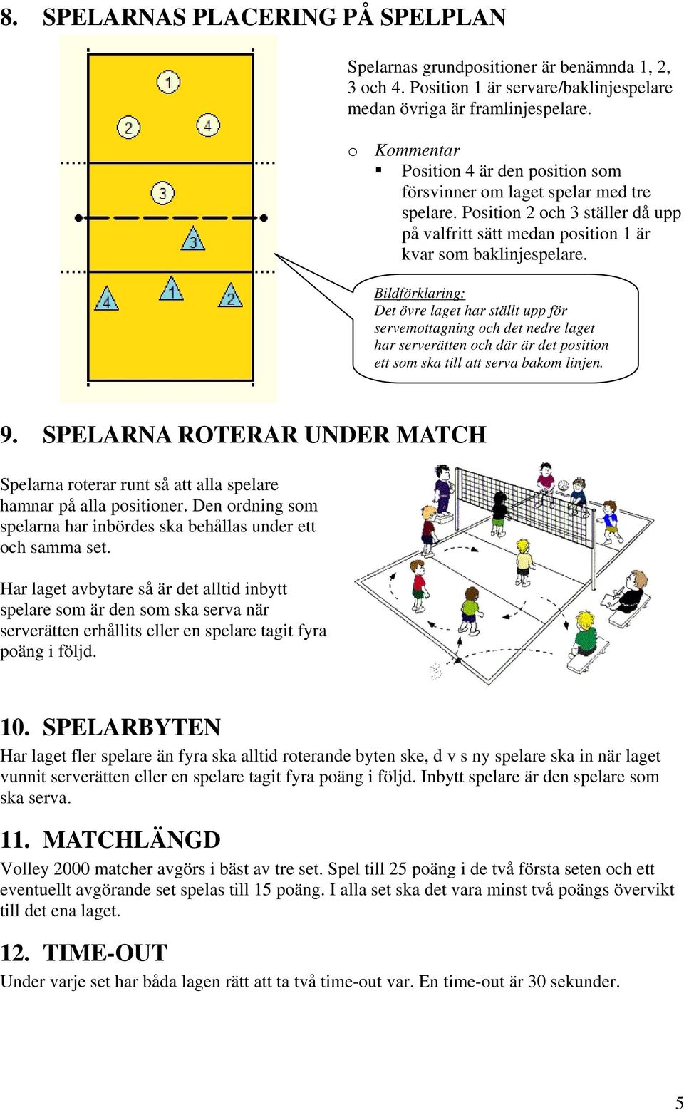 Bildförklaring: Det övre laget har ställt upp för servemottagning och det nedre laget har serverätten och där är det position ett som ska till att serva bakom linjen. 9.