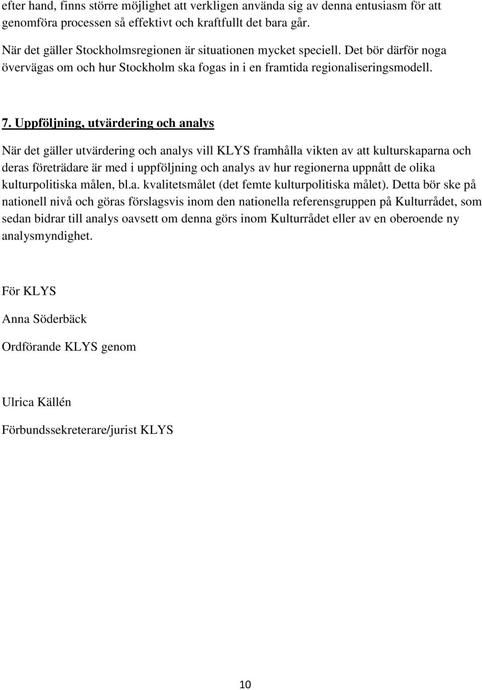 Uppföljning, utvärdering och analys När det gäller utvärdering och analys vill KLYS framhålla vikten av att kulturskaparna och deras företrädare är med i uppföljning och analys av hur regionerna