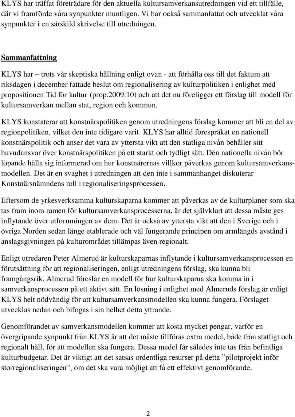 Sammanfattning KLYS har trots vår skeptiska hållning enligt ovan - att förhålla oss till det faktum att riksdagen i december fattade beslut om regionalisering av kulturpolitiken i enlighet med