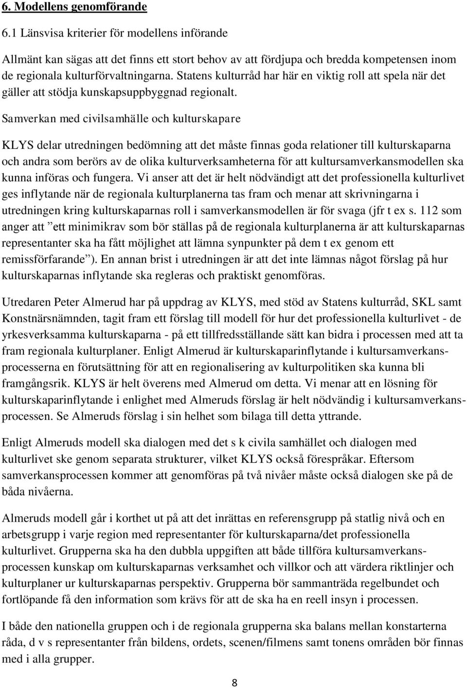 Samverkan med civilsamhälle och kulturskapare KLYS delar utredningen bedömning att det måste finnas goda relationer till kulturskaparna och andra som berörs av de olika kulturverksamheterna för att