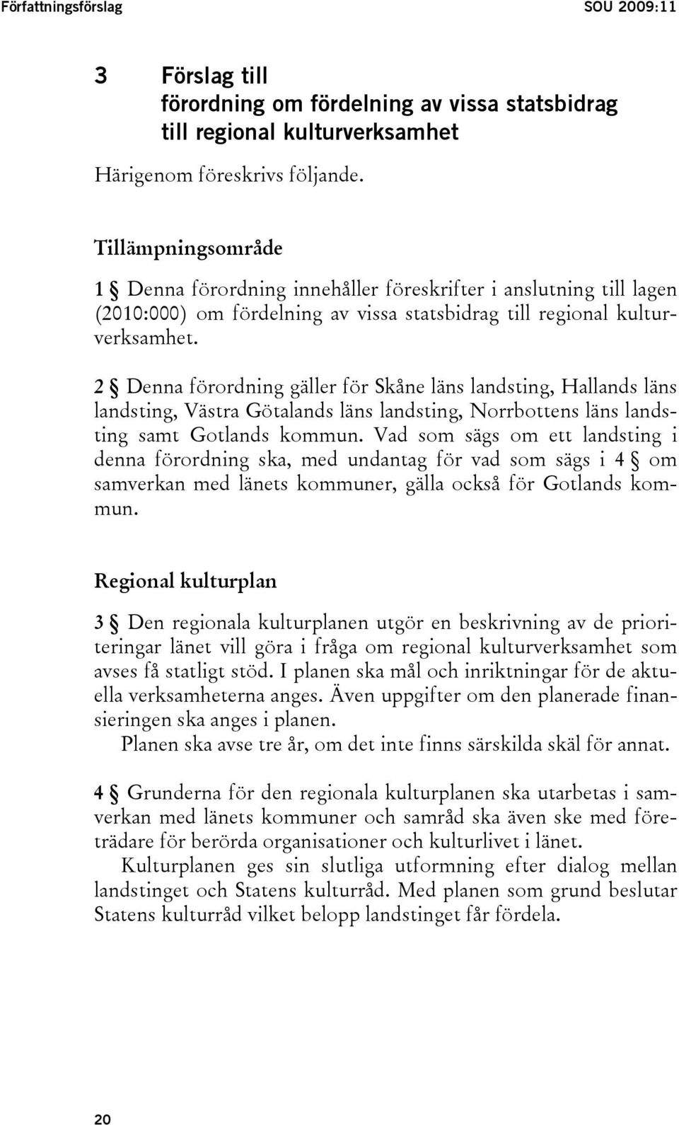 2 Denna förordning gäller för Skåne läns landsting, Hallands läns landsting, Västra Götalands läns landsting, Norrbottens läns landsting samt Gotlands kommun.