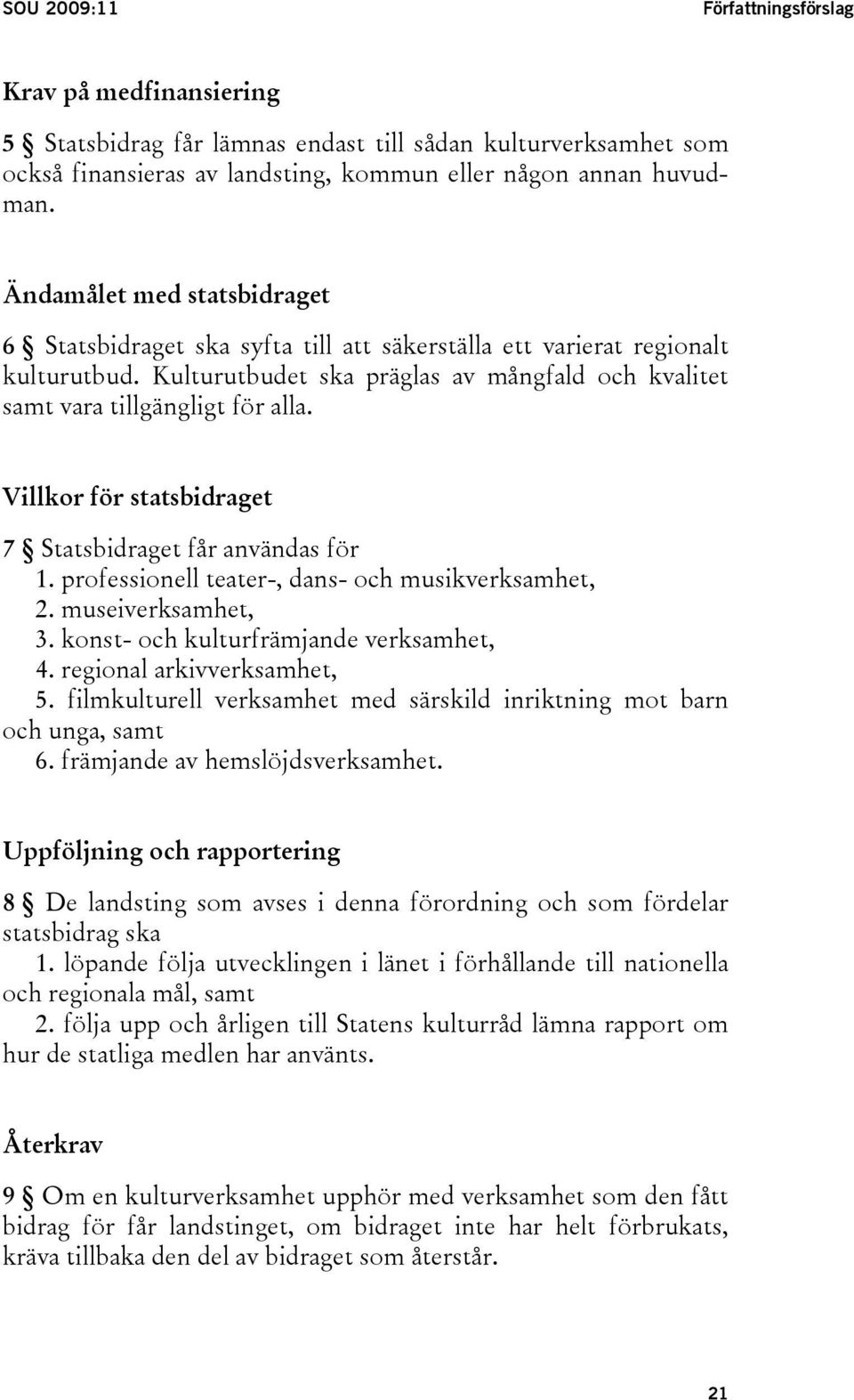 Villkor för statsbidraget 7 Statsbidraget får användas för 1. professionell teater-, dans- och musikverksamhet, 2. museiverksamhet, 3. konst- och kulturfrämjande verksamhet, 4.