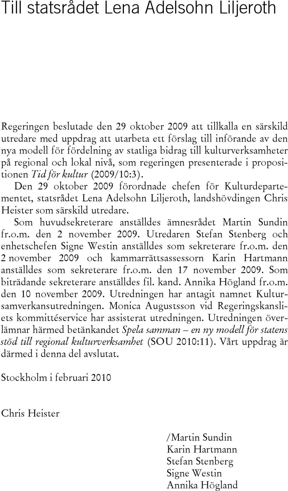 Den 29 oktober 2009 förordnade chefen för Kulturdepartementet, statsrådet Lena Adelsohn Liljeroth, landshövdingen Chris Heister som särskild utredare.