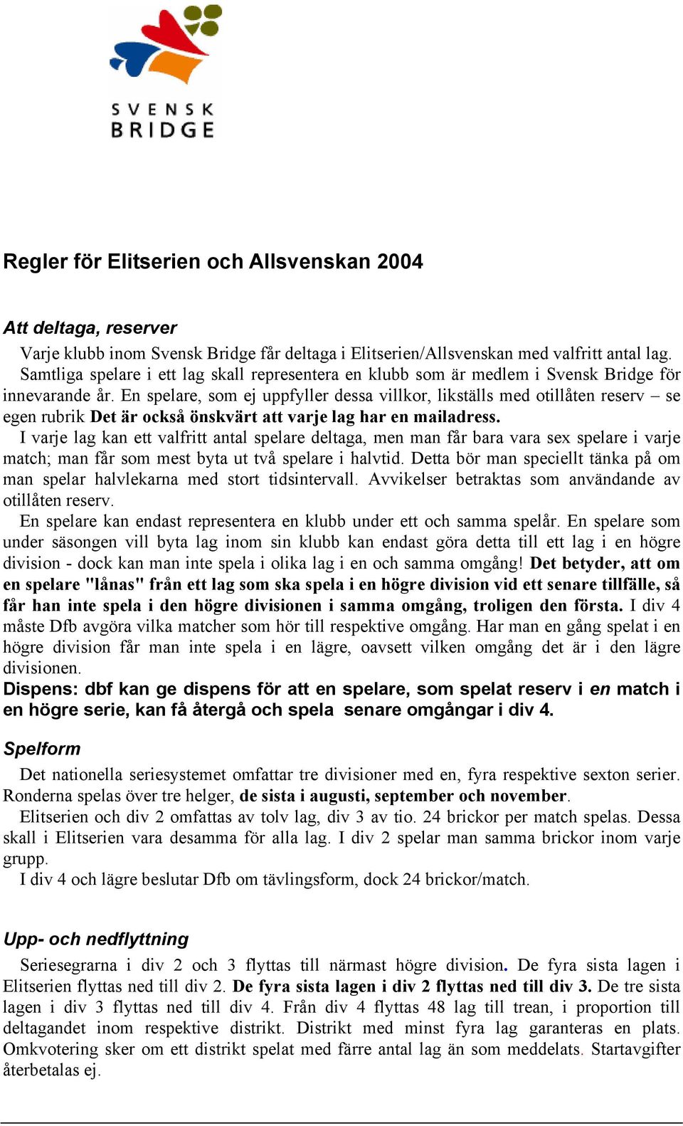 En spelare, som ej uppfyller dessa villkor, likställs med otillåten reserv se egen rubrik Det är också önskvärt att varje lag har en mailadress.